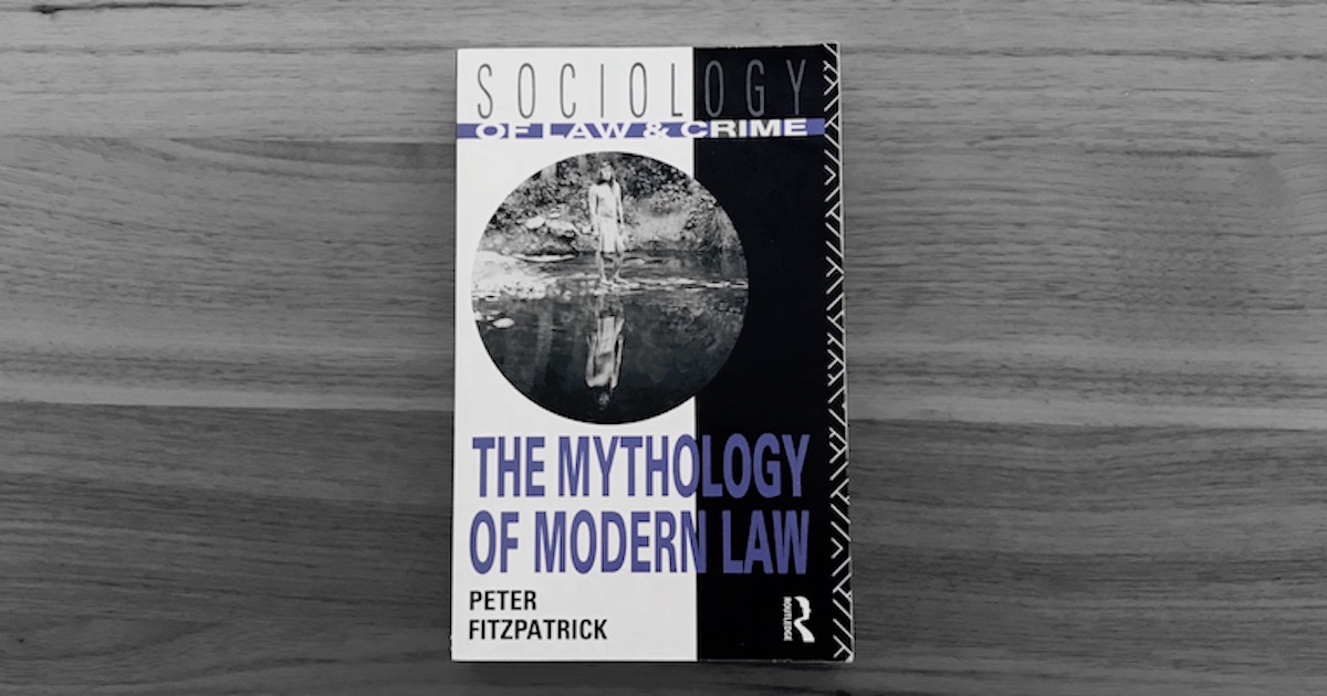 On Colonial Universality and other Legal Prerogatives: Reflections on Peter Fitzpatrick’s The Mythology of Modern Law
